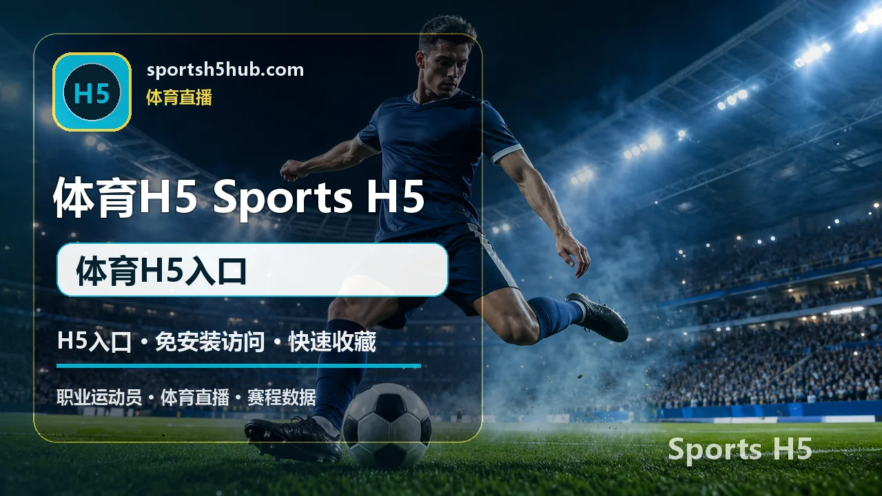 H5体育入口与免安装访问指南 配图 1